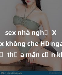 sex nhà nghỉ Xem sex không che HD ngay để thỏa mãn cơn khát tình dục của bạn! Video chất lượng cao, cảnh quay rõ nét, sẽ khiến bạn không thể rời mắt! Hãy trải nghiệm ngay!