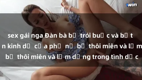 sex gái nga Đàn bà bị trói buộc và bắt làm tình: Câu chuyện kinh dị của phụ nữ bị thôi miên và lạm dụng trong tình dục