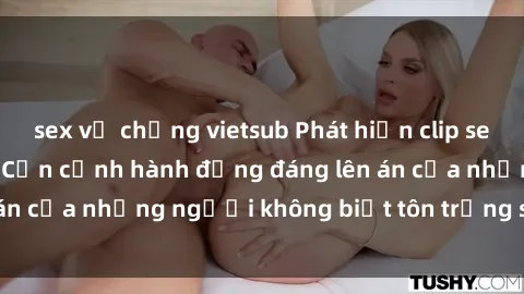 sex vợ chồng vietsub Phát hiện clip sex quay lén gây sốc: Cận cảnh hành động đáng lên án của những người không biết tôn trọng sự riêng tư