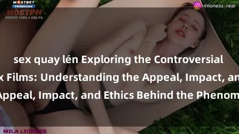 sex quay lén Exploring the Controversial World of Loli in Sex Films: Understanding the Appeal, Impact, and Ethics Behind the Phenomenon