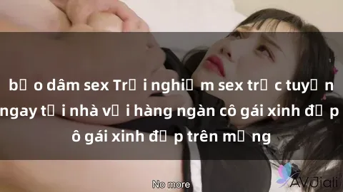 bạo dâm sex Trải nghiệm sex trực tuyến đỉnh cao ngay tại nhà với hàng ngàn cô gái xinh đẹp trên mạng