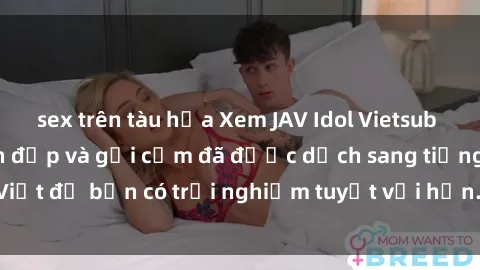 sex trên tàu hỏa Xem JAV Idol Vietsub - Những cô gái xinh đẹp và gợi cảm đã được dịch sang tiếng Việt để bạn có trải nghiệm tuyệt vời hơn. Hãy thưởng thức ngay!