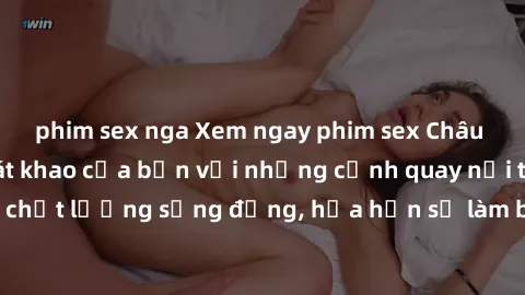 phim sex nga Xem ngay phim sex Châu Âu, thỏa mãn khát khao của bạn với những cảnh quay nổi tiếng và chất lượng sống động, hứa hẹn sẽ làm bạn phấn khích không ngừng.