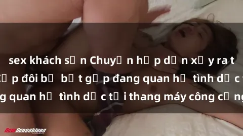 sex khách sạn Chuyện hấp dẫn xảy ra trong thang máy: Cặp đôi bị bắt gặp đang quan hệ tình dục tại thang máy công cộng!
