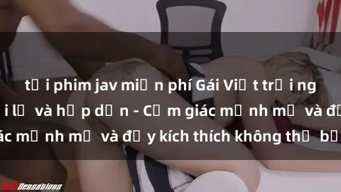 tải phim jav miễn phí Gái Việt trải nghiệm gangbang mới lạ và hấp dẫn - Cảm giác mạnh mẽ và đầy kích thích không thể bỏ lỡ