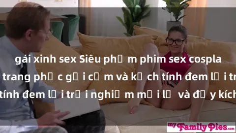 gái xinh sex Siêu phẩm phim sex cosplay hấp dẫn: Những trang phục gợi cảm và kịch tính đem lại trải nghiệm mới lạ và đầy kích thích.