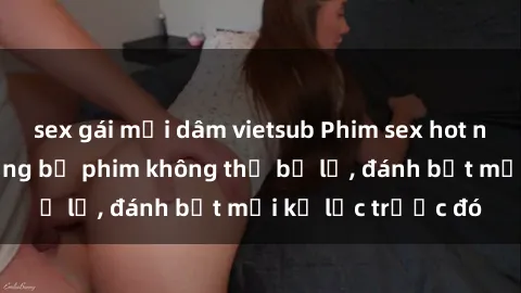 sex gái mại dâm vietsub Phim sex hot nhất năm  Top những bộ phim không thể bỏ lỡ, đánh bật mọi kỷ lục trước đó