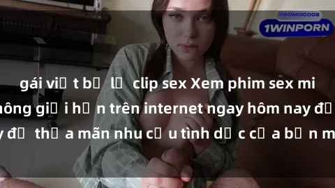 gái việt bị lộ clip sex Xem phim sex miễn phí hoàn toàn không giới hạn trên internet ngay hôm nay để thỏa mãn nhu cầu tình dục của bạn mà không tốn chi phí.