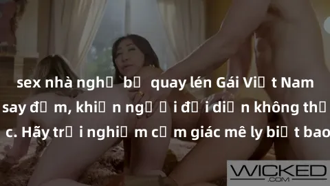 sex nhà nghỉ bị quay lén Gái Việt Nam dâm đãng làm tình say đắm, khiến người đối diện không thể cưỡng lại được. Hãy trải nghiệm cảm giác mê ly biết bao của phong cách yêu đương đậm chất dân tộc!