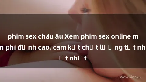 phim sex châu âu Xem phim sex online miễn phí đỉnh cao, cam kết chất lượng tốt nhất