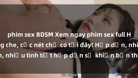 phim sex BDSM Xem ngay phim sex full HD đỉnh cao, không che, cực nét chỉ có tại đây! Hấp dẫn, nhiều tình tiết hấp dẫn sẽ khiến bạn thỏa mãn đắm say.