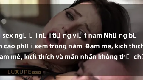sex người nổi tiếng việt nam Những bộ phim sex jav đỉnh cao phải xem trong năm  Đam mê, kích thích và mãn nhãn không thể chối từ!