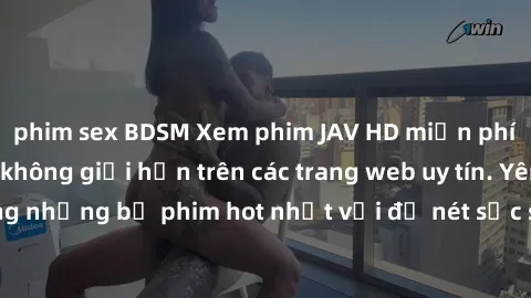 phim sex BDSM Xem phim JAV HD miễn phí chất lượng cao, không giới hạn trên các trang web uy tín. Yên tâm tận hưởng những bộ phim hot nhất với độ nét sắc sảo, đẹp mắt ngay tại nhà. Hãy trải nghiệm ngay