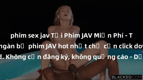 phim sex jav Tải Phim JAV Miễn Phí - Thưởng thức hàng ngàn bộ phim JAV hot nhất chỉ cần click download. Không cần đăng ký, không quảng cáo - Dễ dàng tải về và xem online!