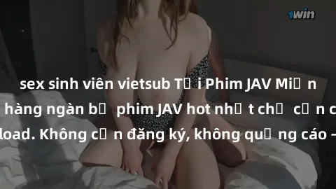 sex sinh viên vietsub Tải Phim JAV Miễn Phí - Thưởng thức hàng ngàn bộ phim JAV hot nhất chỉ cần click download. Không cần đăng ký, không quảng cáo - Dễ dàng tải về và xem online!