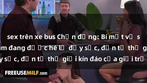 sex trên xe bus Chấn động: Bí mật về sex nữ sinh Việt Nam đang được hé lộ đầy sốc, đến từ thế giới kín đáo của giới trẻ.