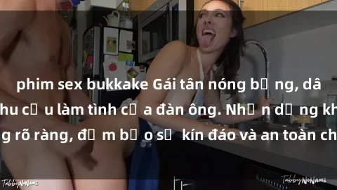 phim sex bukkake Gái tân nóng bỏng, dâm đãng thỏa mãn nhu cầu làm tình của đàn ông. Nhận dạng không rõ ràng, đảm bảo sự kín đáo và an toàn cho trải nghiệm tuyệt vời.