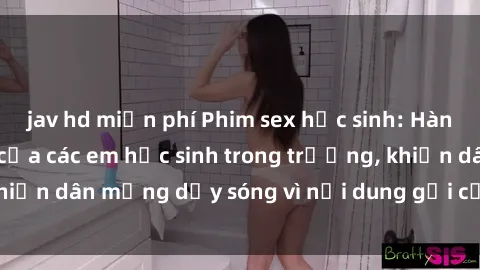 jav hd miễn phí Phim sex học sinh: Hành động nóng bỏng của các em học sinh trong trường, khiến dân mạng dậy sóng vì nội dung gợi cảm và kích thích.