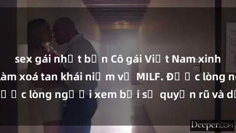 sex gái nhật bản Cô gái Việt Nam xinh đẹp và gợi cảm làm xoá tan khái niệm về MILF. Được lòng người xem bởi sự quyến rũ và dễ thương.