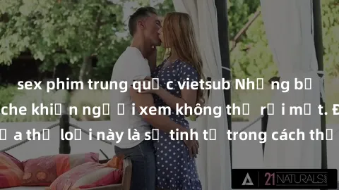 sex phim trung quốc vietsub Những bộ phim jav SM không che khiến người xem không thể rời mắt. Điểm nổi bật của thể loại này là sự tinh tế trong cách thể hiện cảm xúc và sự hấp dẫn của những cảnh quay.