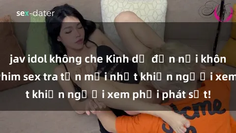 jav idol không che Kinh dị đến nỗi không thể tin nổi: Phim sex tra tấn mới nhất khiến người xem phải phát sốt!