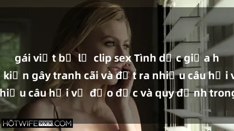 gái việt bị lộ clip sex Tình dục giữa họ hàng: Những sự kiện gây tranh cãi và đặt ra nhiều câu hỏi về đạo đức và quy định trong xã hội.