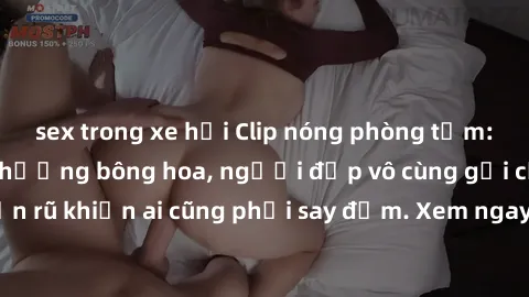 sex trong xe hơi Clip nóng phòng tắm: Hít thở nồng nàn hương bông hoa, người đẹp vô cùng gợi cảm và quyến rũ khiến ai cũng phải say đắm. Xem ngay để trải nghiệm điều đặc biệt!