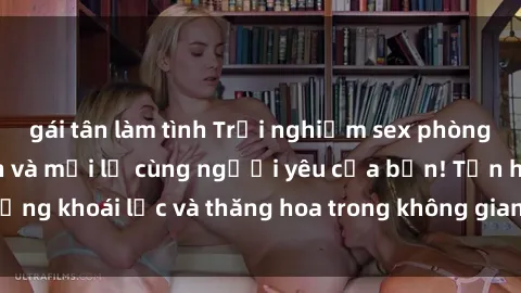 gái tân làm tình Trải nghiệm sex phòng tắm đầy kích thích và mới lạ cùng người yêu của bạn! Tận hưởng khoái lạc và thăng hoa trong không gian tắm ấm áp và gợi cảm.