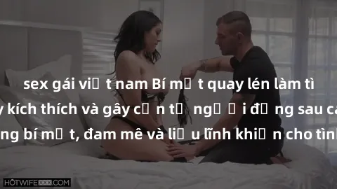 sex gái việt nam Bí mật quay lén làm tình: Câu chuyện đầy kích thích và gây cấn từ người đứng sau camera. Hành động bí mật, đam mê và liều lĩnh khiến cho tình yêu trở nên mãnh liệt hơn bao giờ hết.