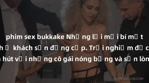 phim sex bukkake Những lời mời bí mật: Gái Việt làm tình ở khách sạn đẳng cấp. Trải nghiệm độc đáo và cuốn hút với những cô gái nóng bỏng và sẵn lòng thỏa mãn mọi nhu cầu của bạn.