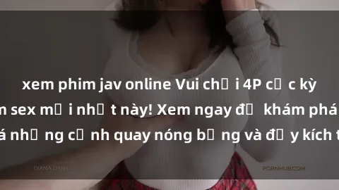 xem phim jav online Vui chơi 4P cực kỳ hấp dẫn trong phim sex mới nhất này! Xem ngay để khám phá những cảnh quay nóng bỏng và đầy kích thích của bộ phim này!