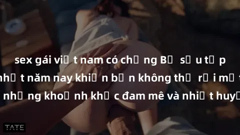 sex gái việt nam có chồng Bộ sưu tập phim sex Mỹ hot nhất năm nay khiến bạn không thể rời mắt! Tận hưởng những khoảnh khắc đam mê và nhiệt huyết trong các tác phẩm nóng bỏng này!