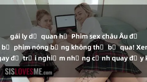 gái ly dị quan hệ Phim sex châu Âu đỉnh cao: Top những bộ phim nóng bỏng không thể bỏ qua! Xem ngay để trải nghiệm những cảnh quay đầy kích thích và cuồng nhiệt.
