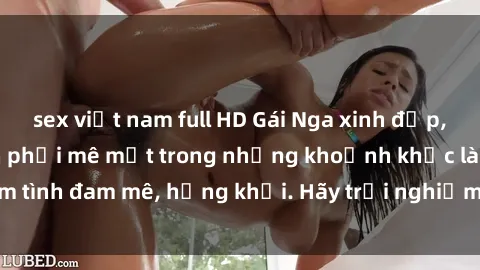 sex việt nam full HD Gái Nga xinh đẹp, tài năng khiến bạn phải mê mệt trong những khoảnh khắc làm tình đam mê, hứng khởi. Hãy trải nghiệm cùng họ ngay hôm nay!