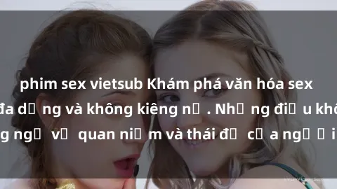 phim sex vietsub Khám phá văn hóa sex Bắc Âu: Sự tự do, đa dạng và không kiêng nể. Những điều không ngờ về quan niệm và thái độ của người Bắc Âu đối với tình dục.