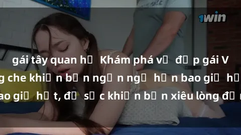 gái tây quan hệ Khám phá vẻ đẹp gái Việt Nam nude không che khiến bạn ngẩn ngơ hơn bao giờ hết, đủ sức khiến bạn xiêu lòng đến ngất ngây