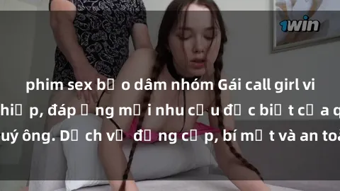 phim sex bạo dâm nhóm Gái call girl vip tư vấn chuyên nghiệp, đáp ứng mọi nhu cầu đặc biệt của quý ông. Dịch vụ đẳng cấp, bí mật và an toàn, hãy tìm hiểu ngay!