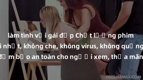 làm tình với gái đẹp Chất lượng phim sex cập nhật mới nhất, không che, không virus, không quảng cáo, đảm bảo an toàn cho người xem, thỏa mãn nhu cầu tình dục của bạn.