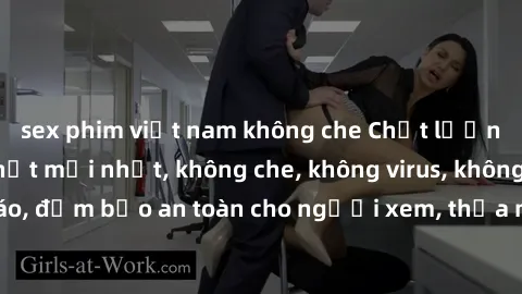 sex phim việt nam không che Chất lượng phim sex cập nhật mới nhất, không che, không virus, không quảng cáo, đảm bảo an toàn cho người xem, thỏa mãn nhu cầu tình dục của bạn.