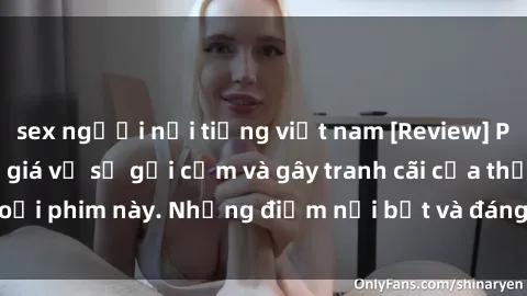 sex người nổi tiếng việt nam [Review] Phim sex loli: Đánh giá về sự gợi cảm và gây tranh cãi của thể loại phim này. Những điểm nổi bật và đáng lưu ý khi xem phim loli.
