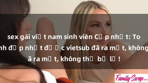 sex gái việt nam sinh viên Cập nhật: Top JAV idol xinh đẹp nhất được vietsub đã ra mắt, không thể bỏ lỡ!