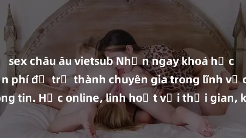 sex châu âu vietsub Nhận ngay khoá học lập trình Java miễn phí để trở thành chuyên gia trong lĩnh vực công nghệ thông tin. Học online, linh hoạt với thời gian, không giới hạn địa điểm. Đăng ký ngay!