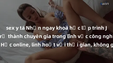 sex y tá Nhận ngay khoá học lập trình Java miễn phí để trở thành chuyên gia trong lĩnh vực công nghệ thông tin. Học online, linh hoạt với thời gian, không giới hạn địa điểm. Đăng ký ngay!