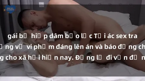 gái bị hiếp dâm bạo lực Tội ác sex tra tấn Việt Nam: những vụ vi phạm đáng lên án và báo động cho xã hội hiện nay. Đừng lờ đi vấn đề nghiêm trọng này!