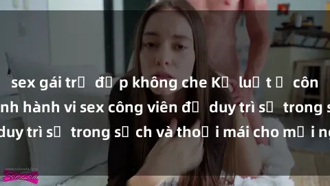 sex gái trẻ đẹp không che Kỷ luật ở công viên: Chấn chỉnh hành vi sex công viên để duy trì sự trong sạch và thoải mái cho mọi người.