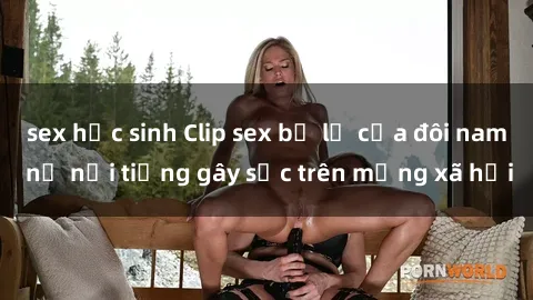sex học sinh Clip sex bị lộ của đôi nam nữ nổi tiếng gây sốc trên mạng xã hội