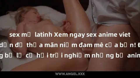 sex mỹ latinh Xem ngay sex anime vietsub cực hot và hấp dẫn để thỏa mãn niềm đam mê của bạn! Đừng bỏ lỡ cơ hội trải nghiệm những bộ anime đỉnh cao chỉ có tại đây!