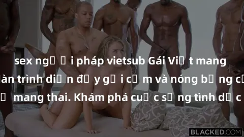 sex người pháp vietsub Gái Việt mang bầu và làm tình: Màn trình diễn đầy gợi cảm và nóng bỏng của phụ nữ mang thai. Khám phá cuộc sống tình dục đầy hấp dẫn và mới lạ của họ!