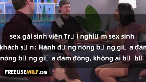 sex gái sinh viên Trải nghiệm sex sinh viên sôi động trong khách sạn: Hành động nóng bỏng giữa đám đông, không ai bị bỏ lỡ