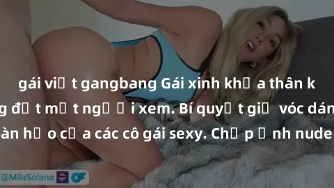 gái việt gangbang Gái xinh khỏa thân khoe dáng nóng bỏng đốt mắt người xem. Bí quyết giữ vóc dáng hoàn hảo của các cô gái sexy. Chụp ảnh nude tự tin không sợ lộ hàng.